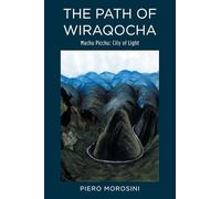 THE PATH OF WIRAQOCHA: Machu Picchu: City of Light