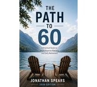 The Path to 60: A Practical Guide to Smart Financial Planning and Early Retirement