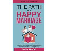 The Path to a Happy Marriage: A Step-by-Step Guide From Finding the Right Partner to Building a Lasting Family
