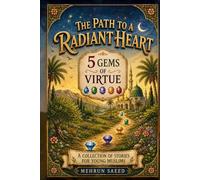 The Path To A Radiant Heart: 5 Gems of Virtue: Islamic Stories for Young Muslims to Learn Good Manners (Akhlaq and Adab)| Character Building book for Kids Ages 7-14