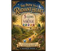 The Path To A Radiant Heart: 5 Gems of Virtue: Islamic Stories for Young Muslims to Learn Good Manners (Akhlaq and Adab)| Character Building book for Kids Ages 7-14