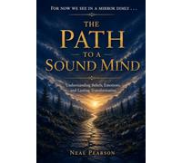 The Path to a Sound Mind: Understanding Beliefs, Emotions, and Lasting Transformation