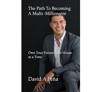 The Path To Becoming A Multi-Millionaire: Own Your Future, One House at a Time