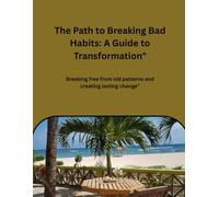 The Path to Breaking Bad Habits: Breaking free from old patterns and creating lasting change"
