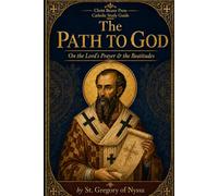 The Path to God: On the Lord's Prayer & the Beatitudes: Catholic Study Guide