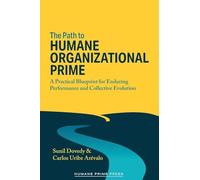 The Path to HUMANE ORGANIZATIONAL PRIME: A Practical Blueprint for Enduring Performance and Collective Evolution