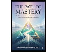 THE PATH TO MASTERY: The Trinity Program: Awakening, Alignment, and Ascension for the Modern Soul.