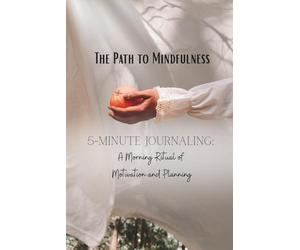 The Path to Mindfulness: 5-Minute Journaling: A Morning Ritual of Motivation and Planning (2-in-1 Diary and Notebook)