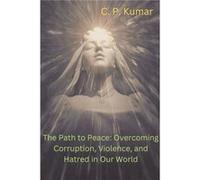 The Path to Peace Overcoming Corruption Violence and Hatred in Our World - C. P. Kumar - Draft2Digital - Livre en Anglais C. P. KumarC. P. Kumar (Auteur)