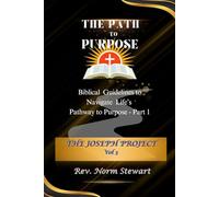 The Path To Purpose: Biblical Guidelines To Navigate Life's Pathway to Purpose