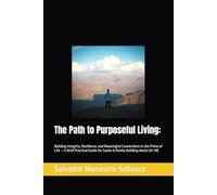The Path to Purposeful Living:: Building Integrity, Resilience, and Meaningful Connections in the Prime of Life - A Brief Practical Guide for Career & Family Building Adults (31-39)