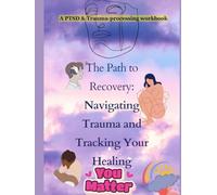 The Path to Recovery: Navigating Trauma and Tracking Your Healing: PSTD & Trauma processing workbook