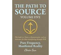THE PATH TO SOURCE (Vol. 5): Pure Frequency, Manifested Reality