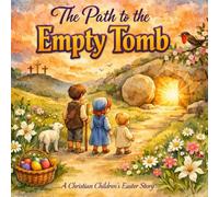 The Path to the Empty Tomb: A Christian Children's Easter Book - Holy W ible Story for Kids Ages 3-7, Palm Sunday to Easter Morning