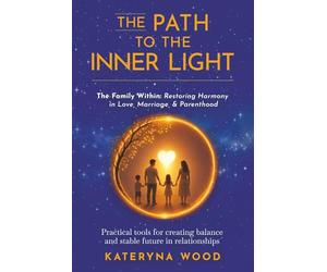 The Path to the Inner Light. The Family Within: Restoring Harmony in Love, Marriage, and Parenthood: Practical tools for creating balance and a stable future in relationships