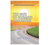 The Path To Ultimate Happiness: Plus Astrological guide to choosing a partner for matrimonial harmony and for knowing the profession of your destiny