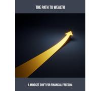 The Path To Wealth: A Mindset Shift For Financial Freedom