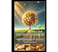 The Path to Wealth: Mindset, Management, and Mastery