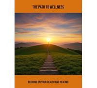 The Path To Wellness: Deciding On Your Health And Healing