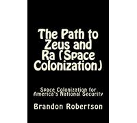 The Path to Zeus and Ra (Space Colonization): Space Colonization for America's National Security (Volume 1)