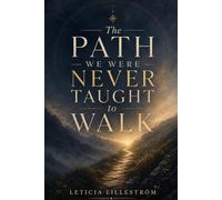 The Path We Were Never Taught to Walk: How to Remember Who You Are When the World Told You to Forget
