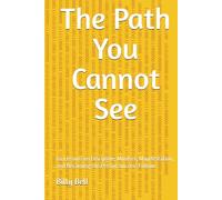 The Path You Cannot See: 60 Lessons on Discipline, Mindset, Manifestation, and Becoming the Person Success Follows