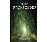 The Pathfinder: Or The Inland Sea: Book Three in the Leatherstocking Tales series, An Original and Unabridged Edition