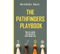 The Pathfinders Playbook: How to make the decisions that shape you