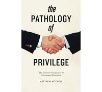 The Pathology of Privilege: The Economic Consequences of Government Favoritism by Matthew Mitchell (2015-04-29)