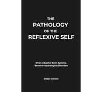 THE PATHOLOGY OF THE REFLEXIVE SELF: When Adaptive Brain Systems Become Psychological Disorders