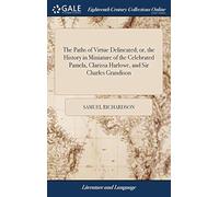 The Paths Of Virtue Delineated; Or, The History In Miniature Of The Celebrated Pamela, Clarissa Harlowe, And Sir Charles Grandison Paperback Book By Samuel Richardson