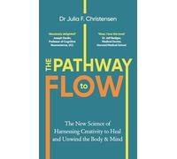 The Pathway to Flow: The New Science of Harnessing Creativity to Heal and Unwind the Body & Mind