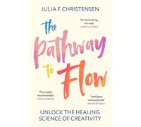 The Pathway to Flow: Unlock the Healing Science of Creativity