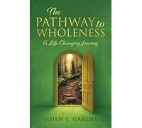 The Pathway to Wholeness A Life Changing Journey - John J Gargis - Trilogy Christian Publishing - ebook (ePub) - Livre