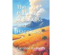 The Pathways to Success and Happiness - Caroline K. Jones - Amazon Digital Services LLC KDP - Livre en Anglais Caroline K. JonesCaroline K. Jones (Auteur)