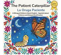 The Patient Caterpillar - La Oruga Paciente: A Bilingual Children's Book (English - Spanish) about Patience and Delayed Gratification / Un libro bilingüe sobre la paciencia y la espera