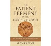 The Patient Ferment of the Early Church The Improbable Rise of Christianity in the Roman Empire by Alan Kreider Inconnu (Auteur)