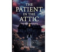 The Patient in the Attic: A Dark haunting psychological thriller full of deadly shocking secrets with a crushing twisted end!