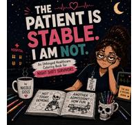 The Patient Is Stable. I Am Not.: An Unhinged Healthcare Coloring Book for Night Shift Survivors