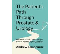 The Patient’s Path Through Prostate & Urology: What the Doctors Are Saying & How to Ask the Right Questions