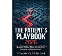 The Patient’s Playbook 2026: Scripts, Loopholes, and Tactics To Beat AI Insurance Denials and Afford Your Meds.