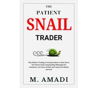 The Patient Snail Trader: Why Modern Trading Is Forcing Traders to Slow Down: The Patient Snail Compounding Philosophy for Consistent, Low-Stress Profits and Long-Term Market Survival