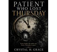 The Patient Who Lost Thursday: A Psychological Horror Thriller of Lost Memories, Missing Time, and Unraveling Reality