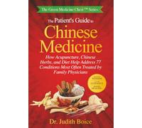 The Patient's Guide to Chinese Medicine: How Acupuncture, Chinese Herbs, and Diet Help Address 77 Conditions Most Often Treated by Family Physicians