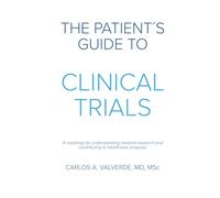 The Patient's Guide to Clinical Trials: A Roadmap for Understanding Medical Research and Contributing to Healthcare Progress