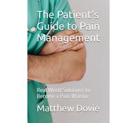 The Patient's Guide To Pain Management: Real World Solutions To Become A Pain Warrior