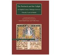The Patriarch And The Caliph: An Eighth-Century Dialogue Between Timothy I And Al-Mahdi