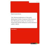 The Patrimonialization of Security. Bolivarian Circles, Genesis of the Loss of the Monopoly on the Use of Force in Venezuela and Its Influence in the Americas (2001-2003)