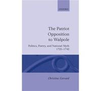 The Patriot Opposition to Walpole Politics Poetry and National Myth 17251742 by Christine Gerrard Christine Gerrard (Auteur)