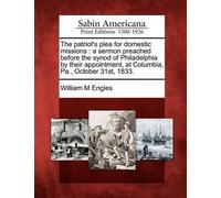 The Patriot's Plea For Domestic Missions: A Sermon Preached Before The Synod Of Philadelphia By Their Appointment, At Columbia, Pa., October 31st, 183